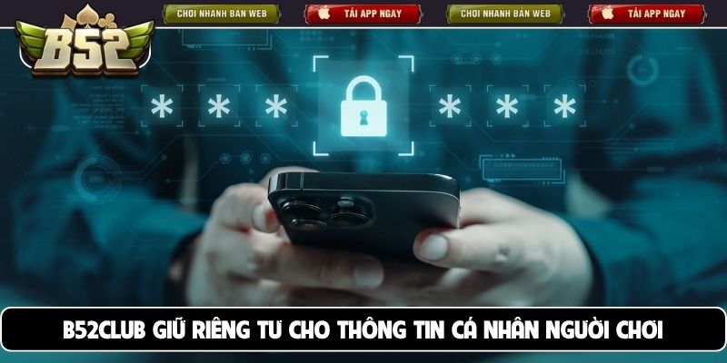 B52Club giữ riêng tư cho thông tin cá nhân người chơi