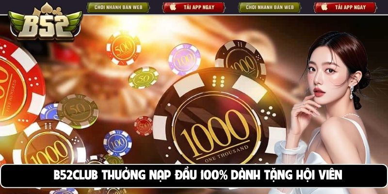 B52club thưởng nạp đầu 100% dành tặng hội viên