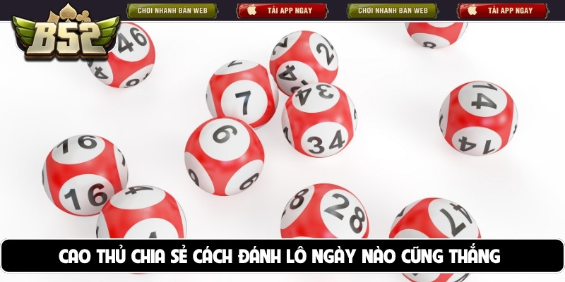 Cao thủ chia sẻ cách đánh lô ngày nào cũng thắng