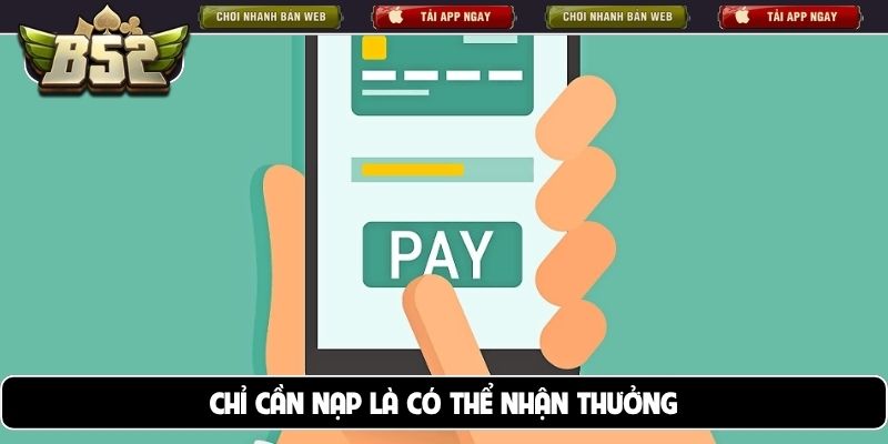 Chỉ cần nạp là có thể nhận thưởng