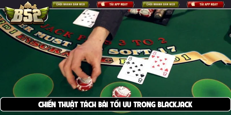 Chiến thuật tách bài tối ưu trong Blackjack