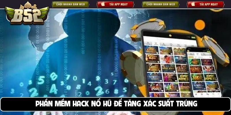 Phần mềm hack nổ hũ để tăng xác suất trúng