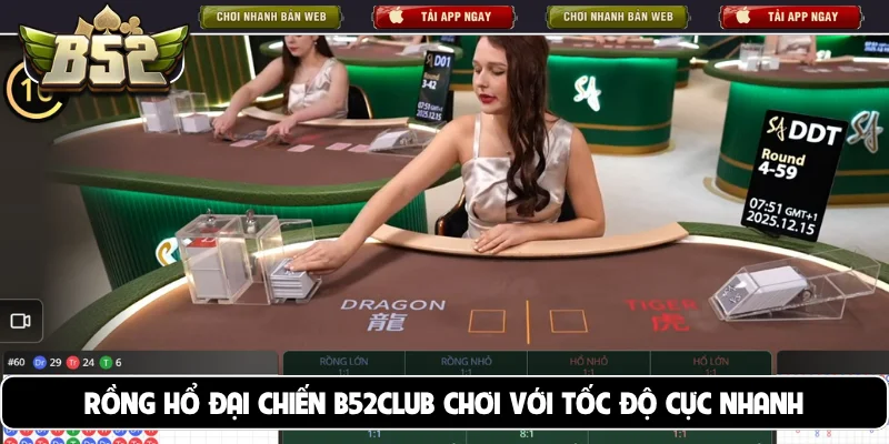 Rồng Hổ đại chiến B52club chơi với tốc độ cực nhanh