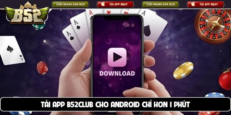 Tải app B52club cho Android chỉ hơn 1 phút