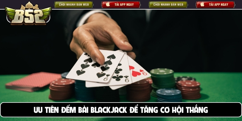 Ưu tiên đếm bài Blackjack để tăng cơ hội thắng